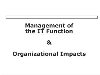 Management of the IT Function &amp; Organizational Impacts