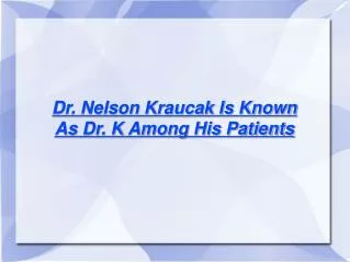 Dr. Nelson Kraucak Is Known As Dr. K