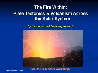 The Fire Within: Plate Tectonics &amp; Volcanism Across the Solar System By the Lunar and Planetary Institute For Use In