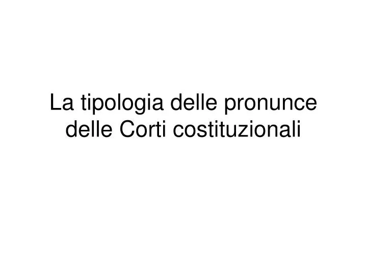 la tipologia delle pronunce delle corti costituzionali