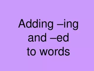 Adding –ing and –ed to words
