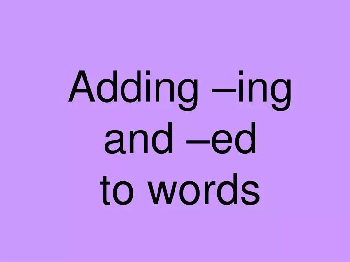 adding ing and ed to words
