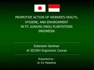 PROMOTIVE ACTION OF WORKER’S HEALTH, HYGIENE, AND ENVIRONMENT IN PT. GUNUNG MADU PLANTATIONS INDONESIA Extension Seminar