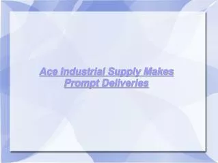 Ace Industrial Supply Makes Prompt Deliveries