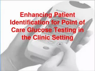 Enhancing Patient Identification for Point of Care Glucose Testing in the Clinic Setting