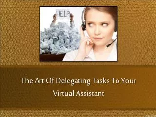 The Art Of Delegating Tasks To Your Virtual Assistant