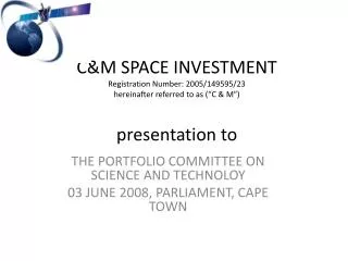 C&amp;M SPACE INVESTMENT Registration Number: 2005/149595/23 hereinafter referred to as (“C &amp; M”) presentation to