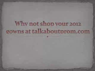Why not shop your 2012 gowns at talkaboutprom
