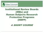 Institutional Review Boards (IRBs) and Human Subjects Research Protection Programs (HRPP) A SHORT COURSE - slide 1