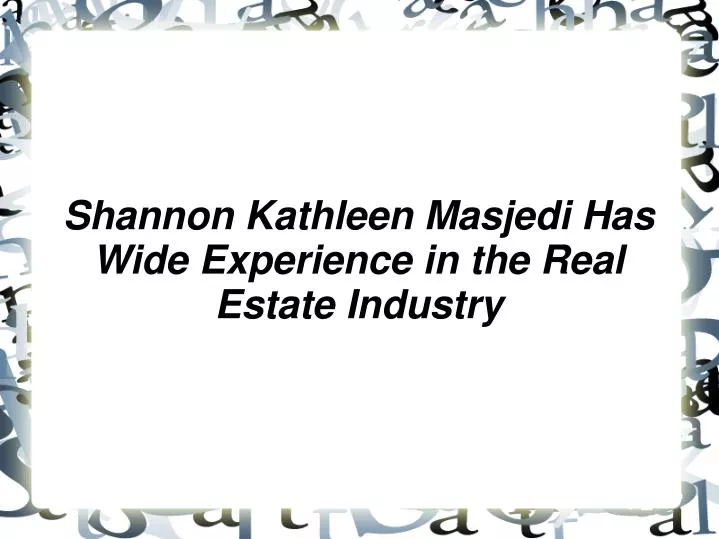 shannon kathleen masjedi has wide experience in the real estate industry