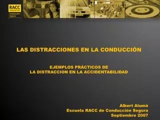 LAS DISTRACCIONES EN LA CONDUCCIÓN EJEMPLOS PRÁCTICOS DE LA DISTRACCION EN LA ACCIDENTABILIDAD Albert Alumà Escuela RAC