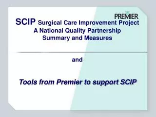 SCIP Surgical Care Improvement Project A National Quality Partnership Summary and Measures and Tools from Premier to su