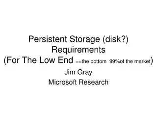 Persistent Storage (disk?) Requirements (For The Low End ==the bottom 99%of the market )