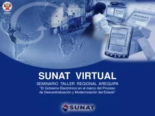 SUNAT VIRTUAL SEMINARIO TALLER REGIONAL AREQUIPA “El Gobierno Electrónico en el marco del Proceso de Descentralizaci