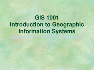 GIS 1001 Introduction to Geographic Information Systems