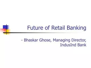 Future of Retail Banking - Bhaskar Ghose, Managing Director, IndusInd Bank