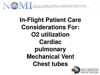 In-Flight Patient Care Considerations For: O2 utilization Cardiac pulmonary Mechanical Vent Chest tubes