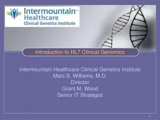 Intermountain Healthcare Clinical Genetics Institute Marc S. Williams, M.D. Director Grant M. Wood Senior IT Strategist