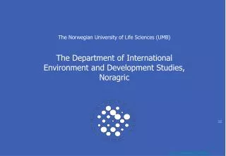 The Norwegian University of Life Sciences (UMB) The Department of International Environment and Development Studies, Nor