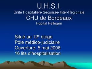 U.H.S.I. Unité Hospitalière Sécurisée Inter-Régionale CHU de Bordeaux Hôpital Pellegrin