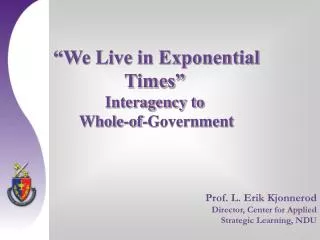 “We Live in Exponential Times” Interagency to Whole-of-Government