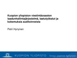 Kuopion yliopiston viestintäosaston laadunhallintajärjestelmä, laatutyökalut ja kokemuksia auditoinneista 	Petri Hynynen