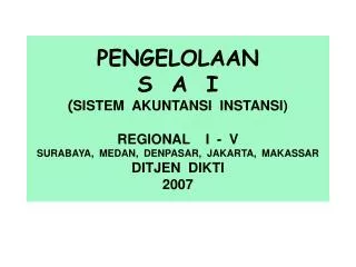 PENGELOLAAN S A I ( SISTEM AKUNTANSI INSTANSI) REGIONAL I - V SURABAYA, MEDAN, DENPASAR, JAKARTA, MAKASSAR
