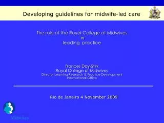 The role of the Royal College of Midwives in leading practice Frances Day-Stirk Royal College of Midwives Director Le