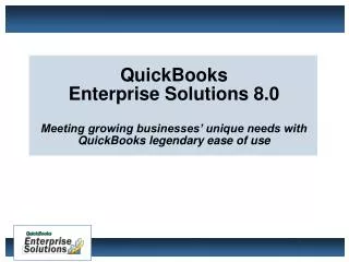 QuickBooks Enterprise Solutions 8.0 Meeting growing businesses’ unique needs with QuickBooks legendary ease of use