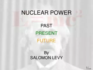 NUCLEAR POWER PAST PRESENT FUTURE By SALOMON LEVY
