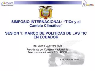 SIMPOSIO INTERNACIONAL: “TICs y el Cambio Climático” SESION 1: MARCO DE POLITICAS DE LAS TIC EN ECUADOR