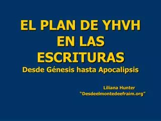 EL PLAN DE YHVH EN LAS ESCRITURAS Desde Génesis hasta Apocalipsis Liliana Hunter