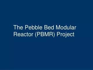 The Pebble Bed Modular Reactor (PBMR) Project