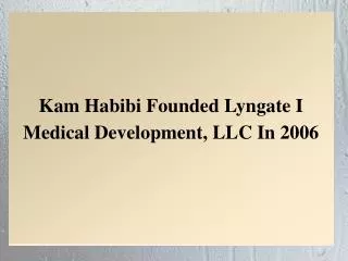 Kam Habibi Founded Lyngate I Medical Development, LLC In 2006