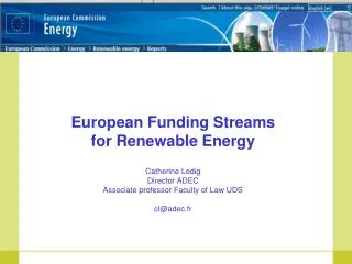 European Funding Streams for Renewable Energy Catherine Ledig Director ADEC Associate professor Faculty of Law UDS cl