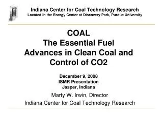 COAL The Essential Fuel Advances in Clean Coal and Control of CO2 December 9, 2008 ISMR Presentation Jasper, Indiana