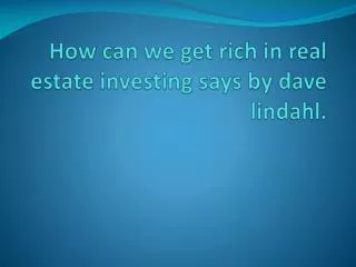 Dave Lindahl says how can we get rich in real estate investi