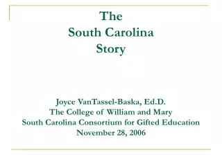 The South Carolina Story Joyce VanTassel-Baska, Ed.D. The College of William and Mary South Carolina Consortium for Gi