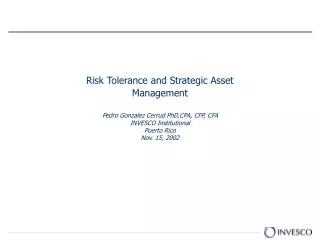 Risk Tolerance and Strategic Asset Management Pedro Gonzalez Cerrud PhD,CPA, CFP, CFA INVESCO Institutional Puerto Rico