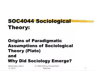 SOC4044 Sociological Theory: Origins of Paradigmatic Assumptions of Sociological Theory (Plato) and Why Did Sociology Em