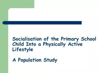 Socialisation of the Primary School Child Into a Physically Active Lifestyle A Population Study