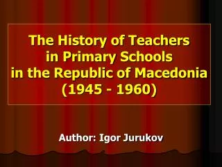 The History of Teachers in Pr i m a r y Schools in the Republic of Macedonia (1945 - 1960)