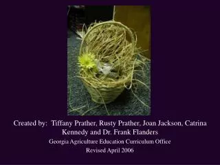 Created by: Tiffany Prather, Rusty Prather, Joan Jackson, Catrina Kennedy and Dr. Frank Flanders Georgia Agriculture Ed