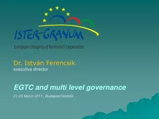 EGTC and m ulti level governance 21-23 March 2011. , Budapest/ Gödöllő