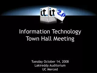 Information Technology Town Hall Meeting Tuesday October 14, 2008 Lakireddy Auditorium UC Merced