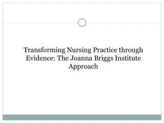 Transforming Nursing Practice through Evidence: The Joanna Briggs Institute Approach