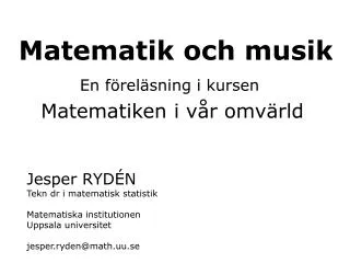 Jesper RYDÉN Tekn dr i matematisk statistik Matematiska institutionen Uppsala universitet jesper.ryden@math.uu.se
