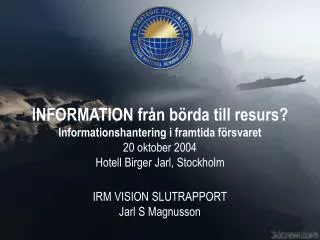 INFORMATION från börda till resurs? Informationshantering i framtida försvaret 20 oktober 2004 Hotell Birger Jarl, Stock