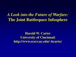 A Look into the Future of Warfare: The Joint Battlespace Infosphere Harold W. Carter University of Cincinnati ececs.uc/~