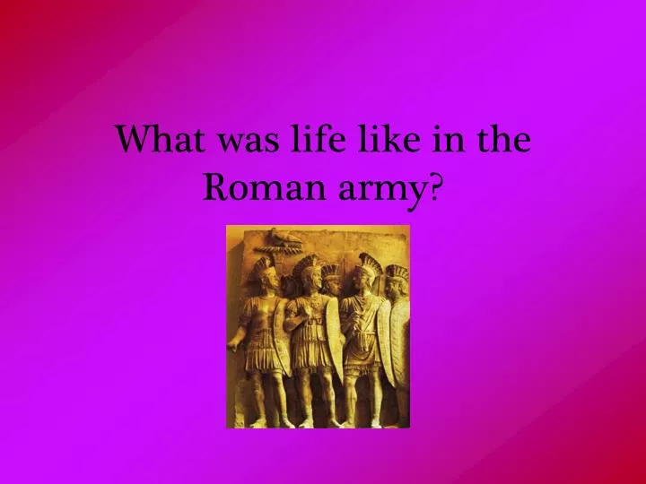 what was life like in the roman army
